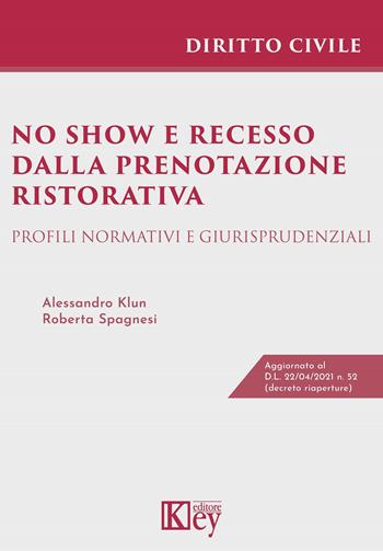 No show e recesso dalla prenotazione ristorativa. Profili normativi e giurisprudenziali - Alessandro Klun, Roberta Spagnesi - Libro Key Editore 2021 | Libraccio.it