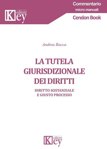 La tutela giurisdizionale dei diritti. Diritto sostanziale e giusto processo - Andrea Racca - Libro Key Editore 2020, Commentario. Micromanuali | Libraccio.it