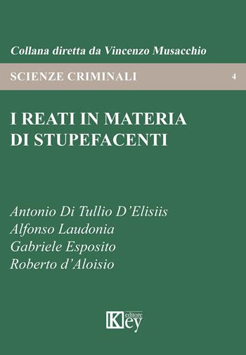 I reati in materia di stupefacenti - Antonio Di Tullio D'Elisiis, Alfonso Laudonia, Gabriele Esposito - Libro Key Editore 2020, Scienze criminali | Libraccio.it