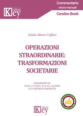 Operazioni straordinarie: trasformazioni societarie - Giulia Maria Coffani - Libro Key Editore 2020, Commentario. Micromanuali | Libraccio.it