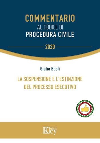 La sospensione e l'estinzione del processo esecutivo - Giulia Busti - Libro Key Editore 2020, Commentario | Libraccio.it