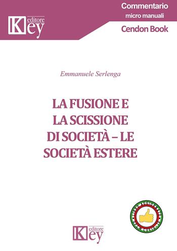 La fusione e la scissione di società - Emmanuele Serlenga - Libro Key Editore 2020, Commentario. Micromanuali | Libraccio.it
