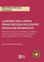 La ricerca della prova penale nell'era delle nuove tecnologie informative. Individuare ed acquisire la prova «statica» archiviata all'interno di un dispositivo elettronico