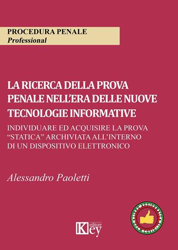 La ricerca della prova penale nell'era delle nuove tecnologie informative. Individuare ed acquisire la prova «statica» archiviata all'interno di un dispositivo elettronico - Alessandro Paoletti - Libro Key Editore 2020 | Libraccio.it