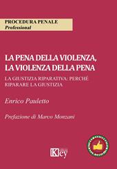 La pena della violenza, la violenza della pena. La giustizia riparativa: perché riparare la giustizia