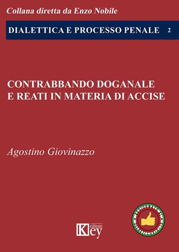 Contrabbando doganale e reati in materia di accise - Agostino Giovinazzo - Libro Key Editore 2020, Dialettica e processo penale | Libraccio.it