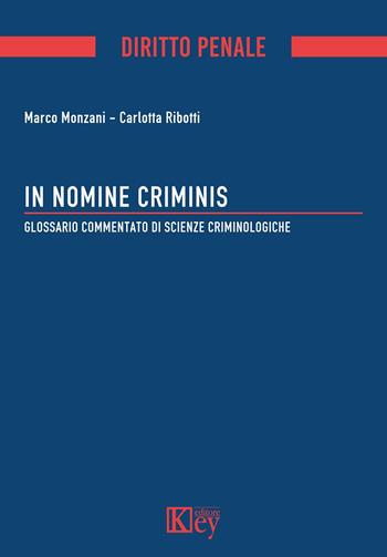 In nomine criminis. Glossario commentato di Scienze Criminologiche - Marco Monzani, Carlotta Ribotti - Libro Key Editore 2020 | Libraccio.it