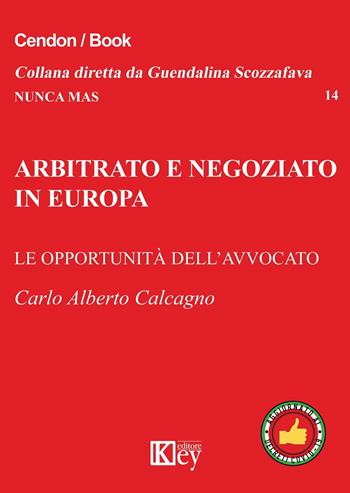 Arbitrato e negoziato in Europa. Le opportunità delll'avvocato - Carlo Alberto Calcagno - Libro Key Editore 2020, Nunca mas | Libraccio.it