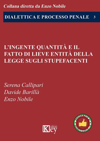 L' ingente quantità e il fatto di lieve entità della legge sugli stupefacenti - Enzo Nobile, Serena Callipari, Davide Barillà - Libro Key Editore 2020, Dialettica e processo penale | Libraccio.it