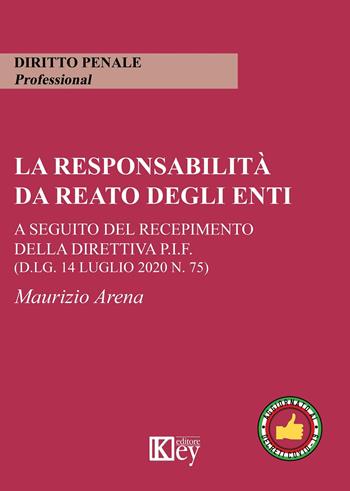 La responsabilità da reato degli enti. A seguito del recepimento della Direttiva P.I.F. (d.lg. 14 luglio 2020 n. 75) - Maurizio Arena - Libro Key Editore 2020, Diritto penale professional | Libraccio.it