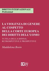 La violenza di genere al cospetto della corte europea dei diritti dell'uomo. Tutela della donna: retrospettive e prospettive