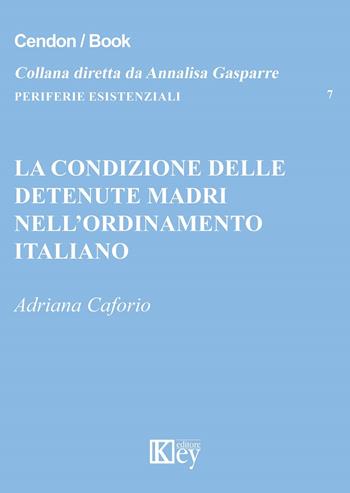 La condizione delle detenute madri nell'ordinamento italiano - Adriana Caforio - Libro Key Editore 2020, Periferie esistenziali | Libraccio.it