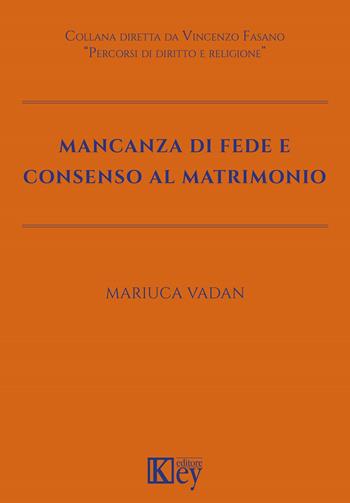Mancanza di fede e consenso al matrimonio - Mariuca Vadan - Libro Key Editore 2020 | Libraccio.it