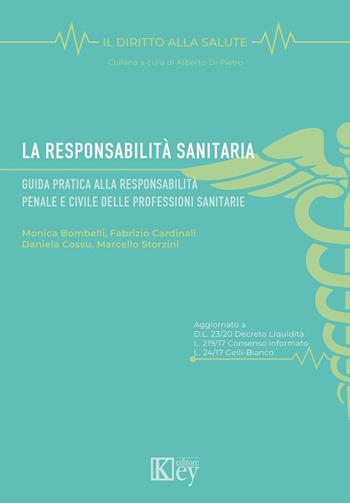 La responsabilità sanitaria. Guida pratica alla responsabilità penale e civile delle professioni sanitarie - Monica Bombelli, Fabrizio Cardinali, Daniela Cossu - Libro Key Editore 2021, Il diritto alla salute | Libraccio.it