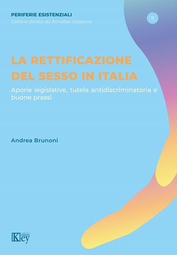 La rettificazione del sesso in Italia. Aporie legislative, tutela antidiscriminatoria e buone prassi - Andrea Brunoni - Libro Key Editore 2021, Periferie esistenziali | Libraccio.it