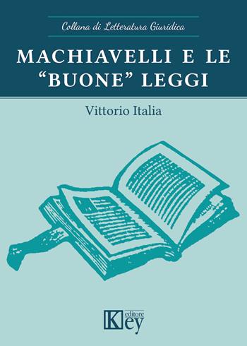 Machiavelli e le «buone» leggi - Vittorio Italia - Libro Key Editore 2021, Letteratura giuridica | Libraccio.it