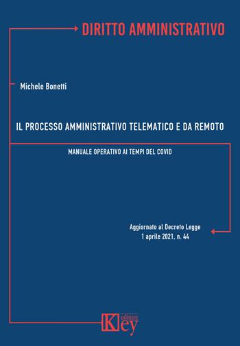 Il processo amministrativo telematico e da remoto Manuale operativo ai tempi del Covid - Michele Bonetti - Libro Key Editore 2021 | Libraccio.it