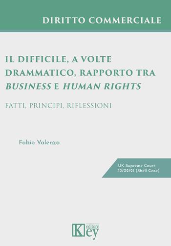 Il difficile, a volte drammatico, rapporto tra business e human rights. Fatti, principi, riflessioni - Fabio Valenza - Libro Key Editore 2021 | Libraccio.it