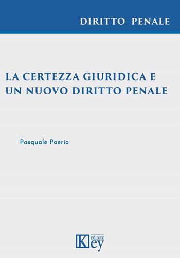 La certezza giuridica e un nuovo diritto penale - Pasquale Poerio - Libro Key Editore 2021 | Libraccio.it