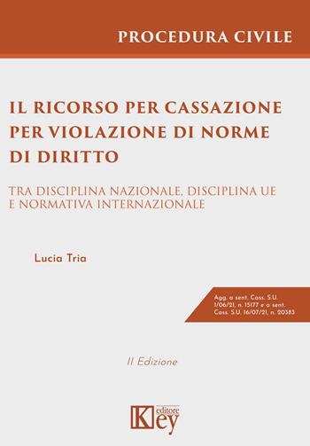 Il ricorso per cassazione per violazione di norme di diritto. Tra disciplina nazionale, disciplina UE e normativa internazionale - Lucia Tria - Libro Key Editore 2021 | Libraccio.it