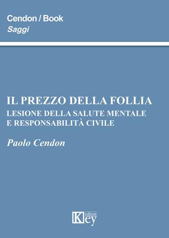 Il prezzo della follia. Lesione della salute mentale e responsabilità civile - Paolo Cendon - Libro Key Editore 2021, Saggi | Libraccio.it