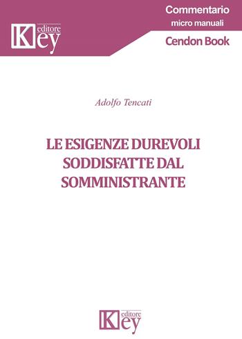 Le esigenze durevoli soddisfatte dal somministrante - Adolfo Tencati - Libro Key Editore 2021 | Libraccio.it