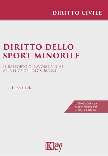 Diritto dello sport minorile. Il rapporto di lavoro anche alla luce del D.Lgs. 36/2021 - Luca Leidi - Libro Key Editore 2021, Diritto civile professional | Libraccio.it