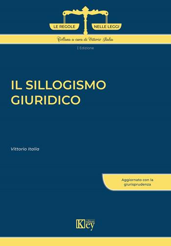 Il sillogismo giuridico - Vittorio Italia - Libro Key Editore 2021, Le regole nelle leggi | Libraccio.it