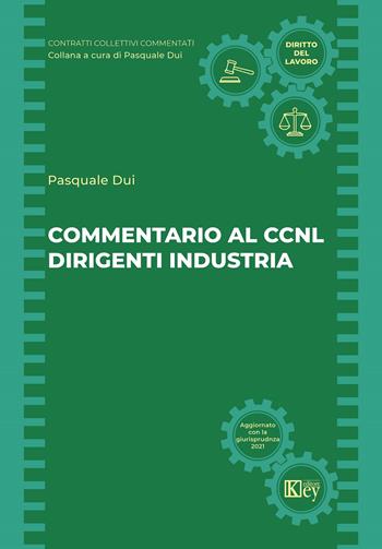Commentario al CCNL dirigenti industria - Pasquale Dui - Libro Key Editore 2022 | Libraccio.it