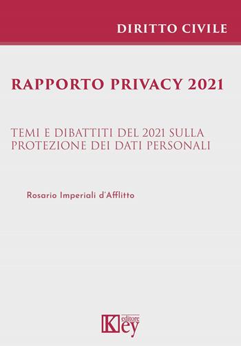 Rapporto privacy 2021. Temi e dibattiti del 2021 sulla protezione dei dati personali - Rosario Imperiali D'Afflitto - Libro Key Editore 2022 | Libraccio.it