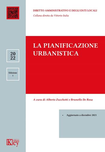 La pianificazione urbanistica - Alberto Zucchetti, Brunello De Rosa - Libro Key Editore 2022, Diritto amministrativo e degli enti locali | Libraccio.it