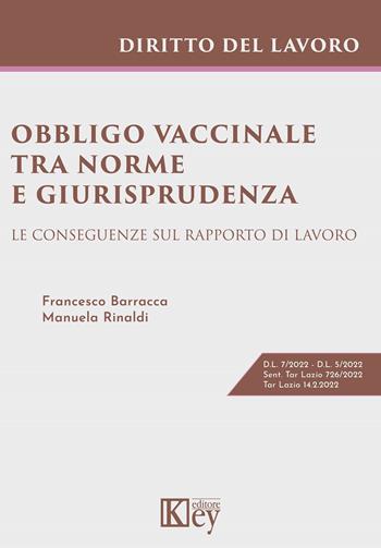 Obbligo vaccinale tra norme e giurisprudenza. Le conseguenze sul rapporto di lavoro - Francesco Barracca, Manuela Rinaldi - Libro Key Editore 2022 | Libraccio.it