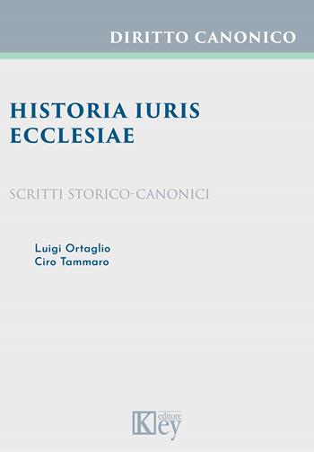 Historia iuris Ecclesiae. Scritti storico-canonici - Ciro Tammaro, Luigi Ortaglio - Libro Key Editore 2022 | Libraccio.it
