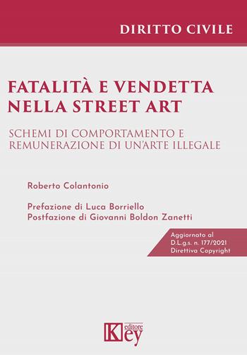Fatalità e vendetta nella street art. Schemi di comportamento e remunerazione di un'arte illegale - Roberto Colantonio - Libro Key Editore 2022 | Libraccio.it