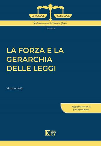 La forza e la gerarchia delle leggi - Vittorio Italia - Libro Key Editore 2022, Le regole nelle leggi | Libraccio.it