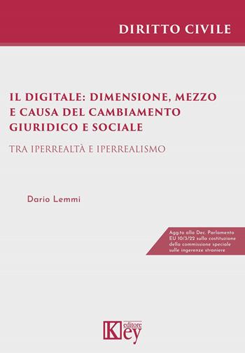 Il digitale: dimensione, mezzo e causa del cambiamento giuridico e sociale. Tra iperrealtà e iperrealismo - Dario Lemmi - Libro Key Editore 2022, Diritto civile professional | Libraccio.it