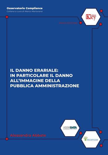 Il danno erariale: in particolare il danno all'immagine della pubblica amministrazione - Alessandra Abbate - Libro Key Editore 2022, Osservatorio compliance | Libraccio.it