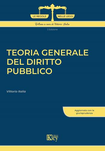 Teoria generale del diritto pubblico - Vittorio Italia - Libro Key Editore 2022, Le regole nelle leggi | Libraccio.it
