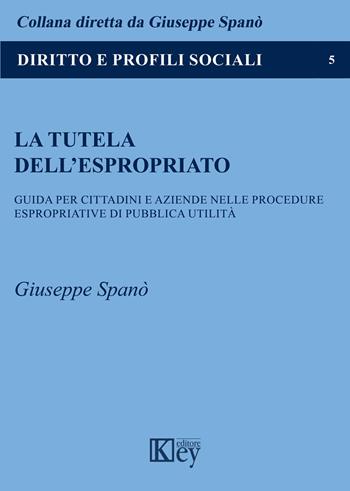 La tutela dell'espropriato. Guida per cittadini e aziende nelle procedure espropriative di pubblica utilità - Giuseppe Spanò - Libro Key Editore 2023, Diritto e profili sociali | Libraccio.it