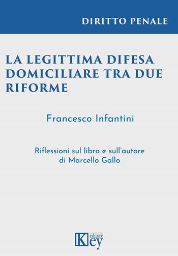 Legittima difesa domiciliare tra due riforme - Francesco Infantini - Libro Key Editore 2023 | Libraccio.it