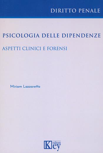 Psicologia delle dipendenze. Aspetti clinici e forensi - Miriam Lazzaretto - Libro Key Editore 2023 | Libraccio.it