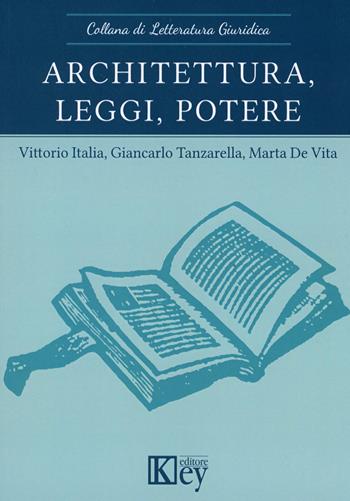 Architettura, leggi, potere - Vittorio Italia, Giancarlo Tanzarella, Marta De Vita - Libro Key Editore 2023, Letteratura giuridica | Libraccio.it