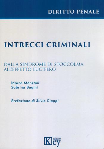 Intrecci criminali. Dalla sindrome di Stoccolma all'effetto Lucifero - Marco Monzani, Sabrina Bugini - Libro Key Editore 2023 | Libraccio.it