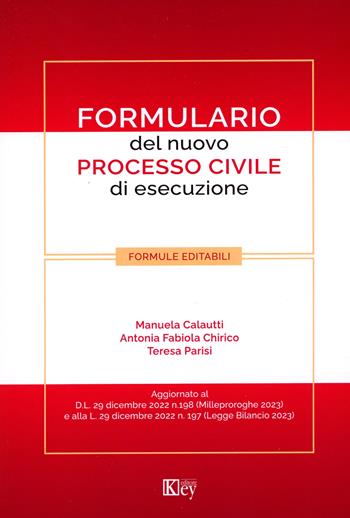 Formulario del nuovo processo civile di esecuzione - Antonia Fabiola Chirico, Manuela Calautti, Teresa Parisi - Libro Key Editore 2023 | Libraccio.it