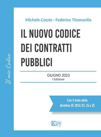 Il nuovo codice dei contratti pubblici 2023 - Michele Cozzio, Federico Titomanlio - Libro Key Editore 2023 | Libraccio.it