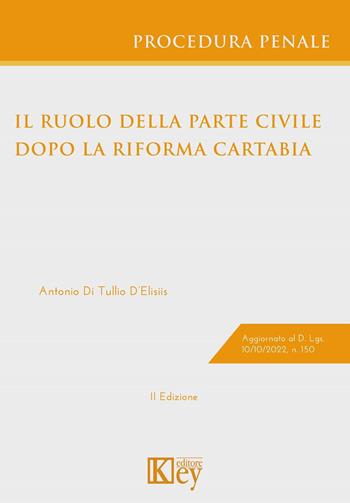 Il ruolo della parte civile nel processo penale dopo la riforma Cartabia - Antonio Di Tullio D'Elisiis - Libro Key Editore 2023 | Libraccio.it