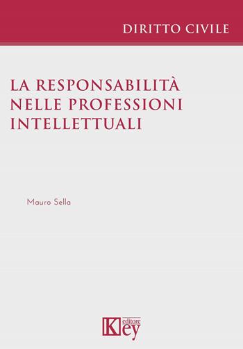 La responsabilità nelle professioni intellettuali - Mauro Sella - Libro Key Editore 2023 | Libraccio.it
