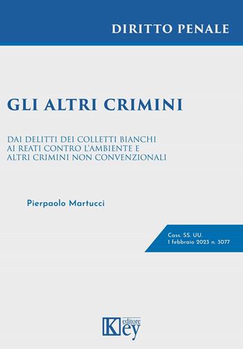 Gli altri crimini. Dai delitti dei colletti bianchi ai reati contro l'ambiente e altri crimini non convenzionali - Pierpaolo Martucci - Libro Key Editore 2023 | Libraccio.it