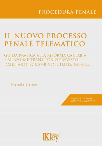 Il nuovo processo penale telematico. Guida pratica alla riforma Cartabia e al regime transitorio previsto dagli artt. 87 e 87-bis D.Lgs. 150/2022 - Marcello Storzini - Libro Key Editore 2023 | Libraccio.it