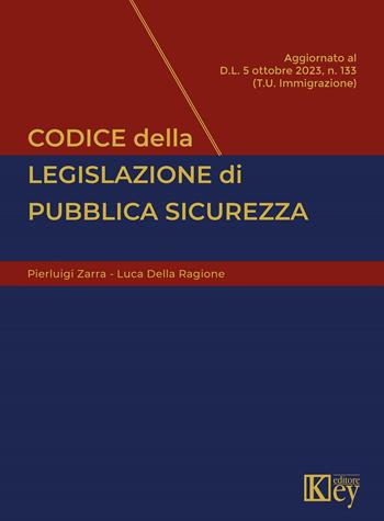 Codice della legislazione di pubblica sicurezza - Luca Della Ragione, Pierluigi Zarra - Libro Key Editore 2023 | Libraccio.it